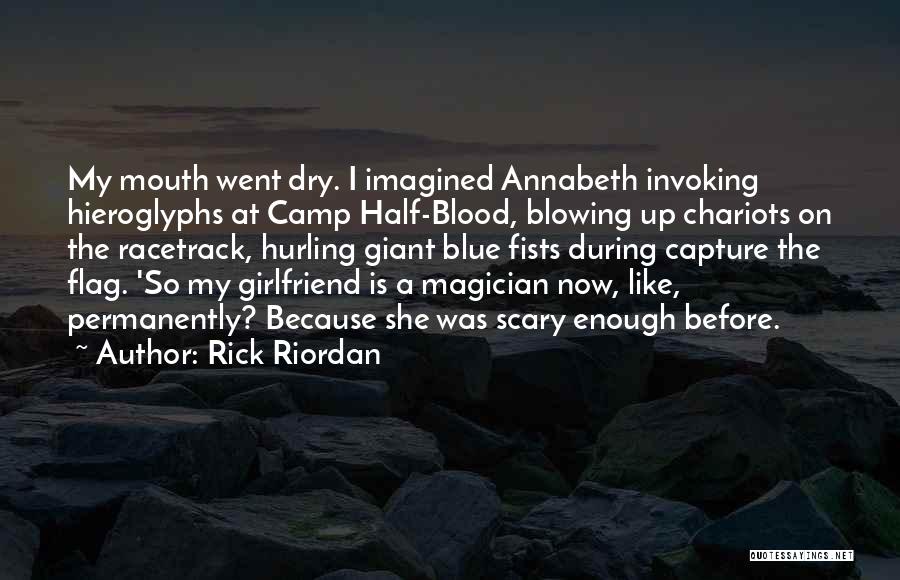 Rick Riordan Quotes: My Mouth Went Dry. I Imagined Annabeth Invoking Hieroglyphs At Camp Half-blood, Blowing Up Chariots On The Racetrack, Hurling Giant