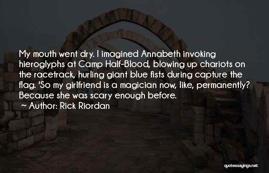 Rick Riordan Quotes: My Mouth Went Dry. I Imagined Annabeth Invoking Hieroglyphs At Camp Half-blood, Blowing Up Chariots On The Racetrack, Hurling Giant