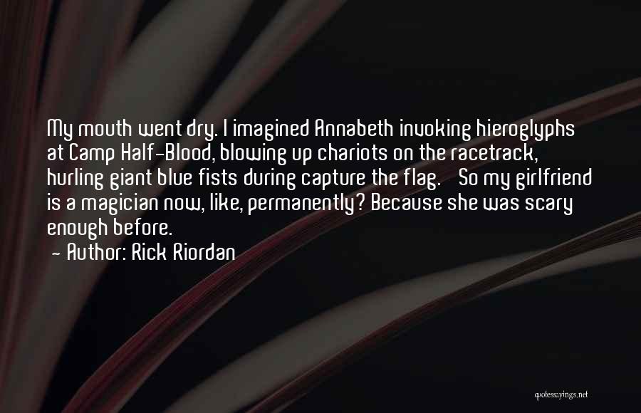 Rick Riordan Quotes: My Mouth Went Dry. I Imagined Annabeth Invoking Hieroglyphs At Camp Half-blood, Blowing Up Chariots On The Racetrack, Hurling Giant