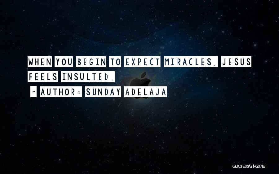 Sunday Adelaja Quotes: When You Begin To Expect Miracles, Jesus Feels Insulted.