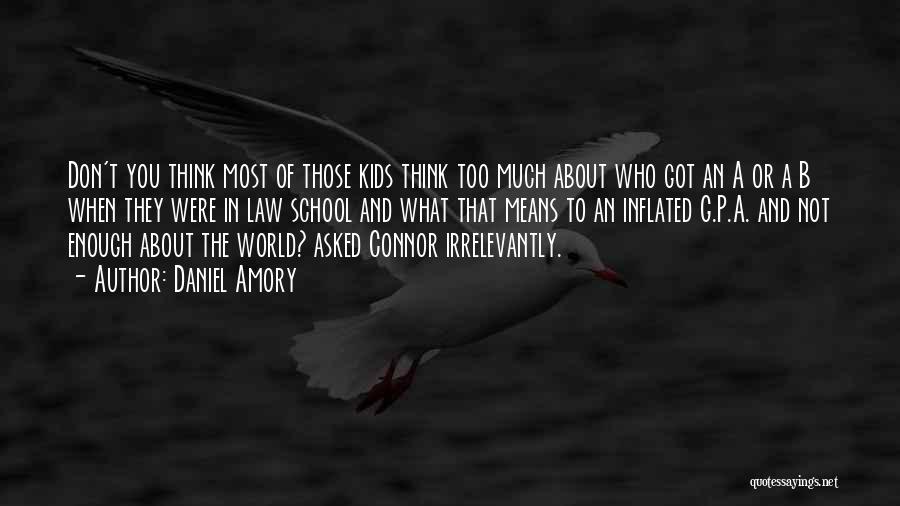 Daniel Amory Quotes: Don't You Think Most Of Those Kids Think Too Much About Who Got An A Or A B When They