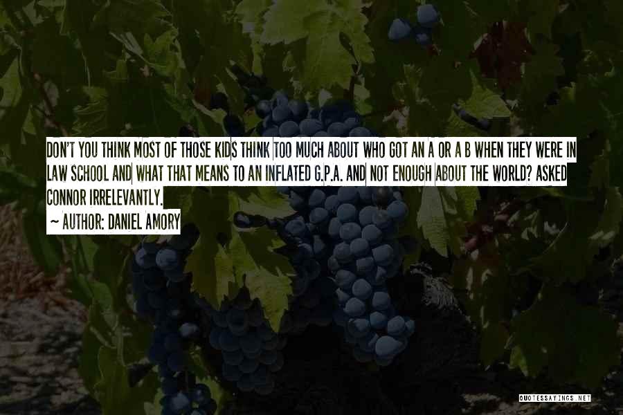 Daniel Amory Quotes: Don't You Think Most Of Those Kids Think Too Much About Who Got An A Or A B When They