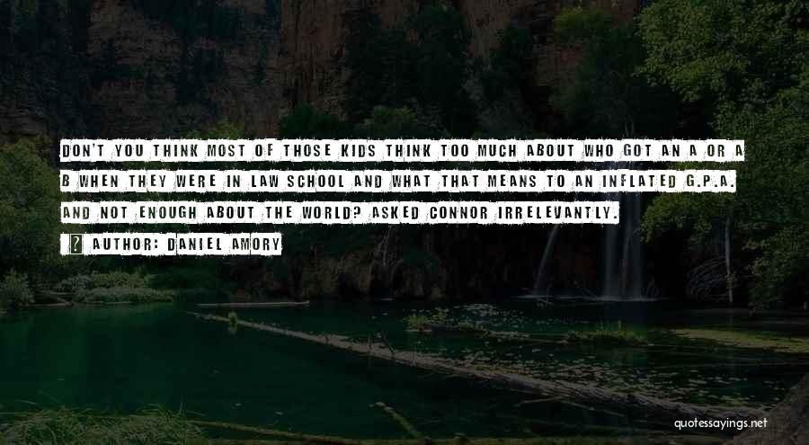 Daniel Amory Quotes: Don't You Think Most Of Those Kids Think Too Much About Who Got An A Or A B When They