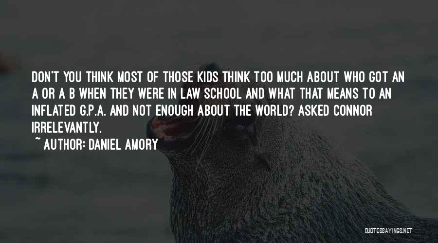 Daniel Amory Quotes: Don't You Think Most Of Those Kids Think Too Much About Who Got An A Or A B When They