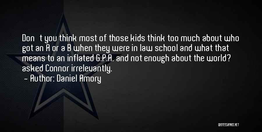 Daniel Amory Quotes: Don't You Think Most Of Those Kids Think Too Much About Who Got An A Or A B When They