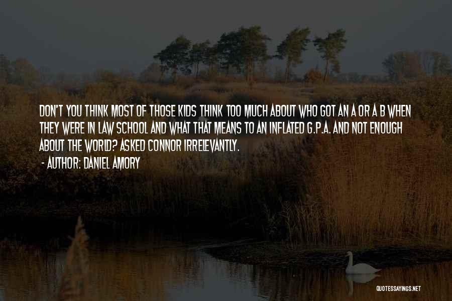 Daniel Amory Quotes: Don't You Think Most Of Those Kids Think Too Much About Who Got An A Or A B When They