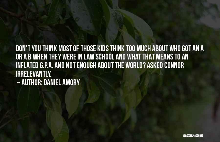 Daniel Amory Quotes: Don't You Think Most Of Those Kids Think Too Much About Who Got An A Or A B When They