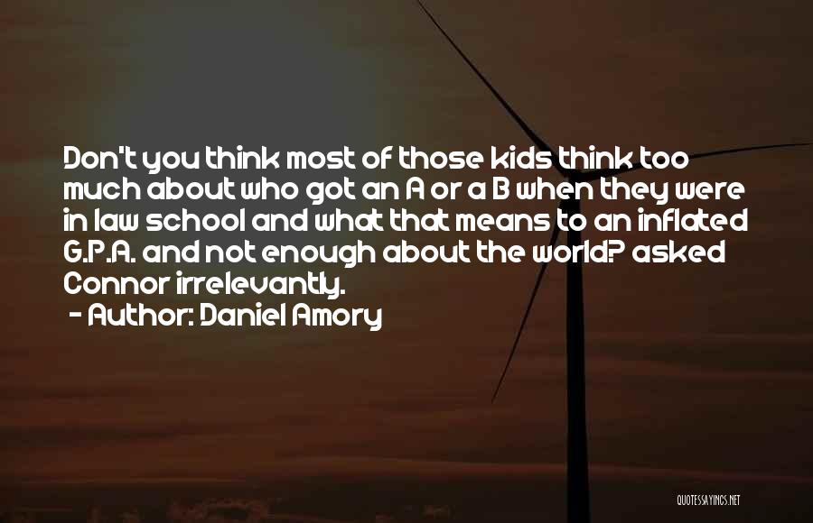 Daniel Amory Quotes: Don't You Think Most Of Those Kids Think Too Much About Who Got An A Or A B When They
