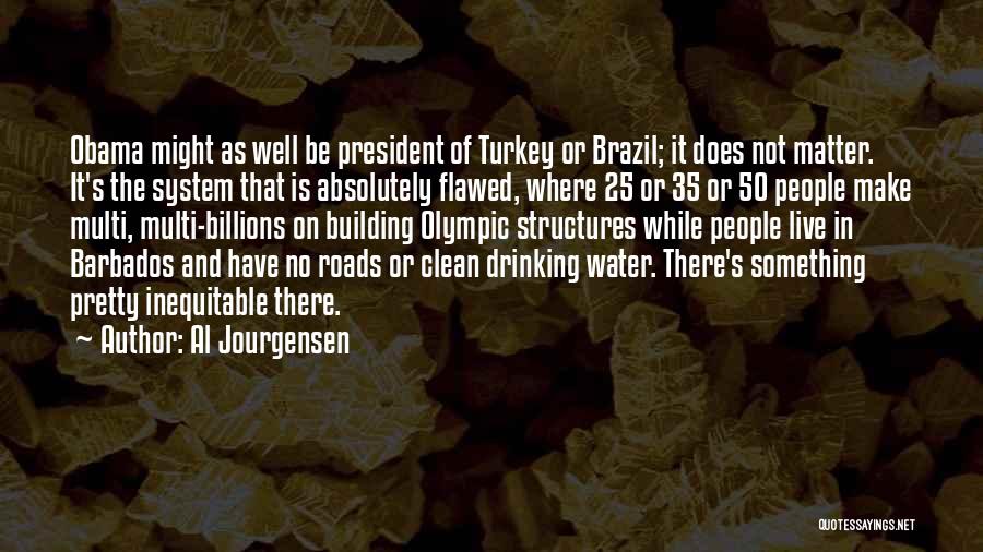 Al Jourgensen Quotes: Obama Might As Well Be President Of Turkey Or Brazil; It Does Not Matter. It's The System That Is Absolutely