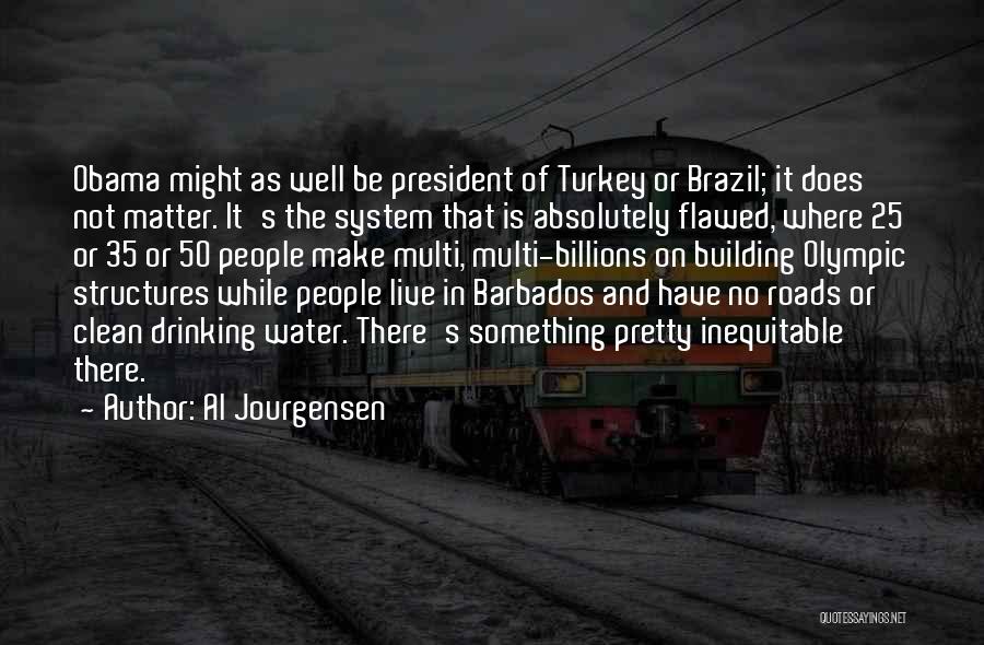 Al Jourgensen Quotes: Obama Might As Well Be President Of Turkey Or Brazil; It Does Not Matter. It's The System That Is Absolutely