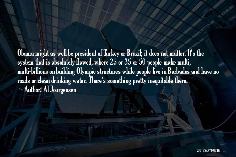 Al Jourgensen Quotes: Obama Might As Well Be President Of Turkey Or Brazil; It Does Not Matter. It's The System That Is Absolutely
