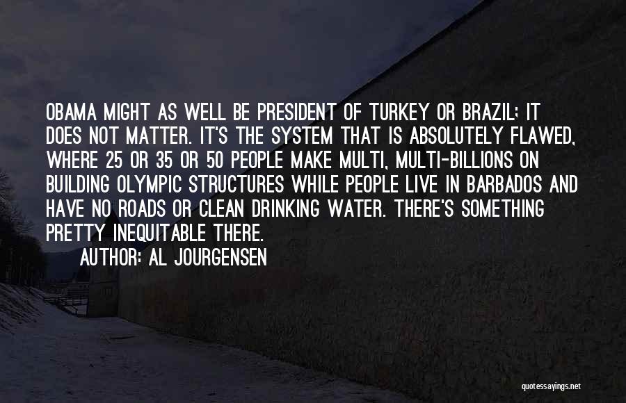 Al Jourgensen Quotes: Obama Might As Well Be President Of Turkey Or Brazil; It Does Not Matter. It's The System That Is Absolutely