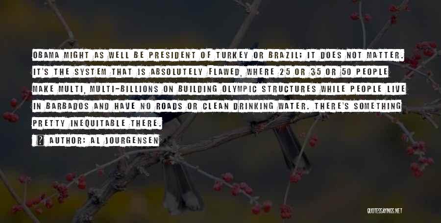 Al Jourgensen Quotes: Obama Might As Well Be President Of Turkey Or Brazil; It Does Not Matter. It's The System That Is Absolutely