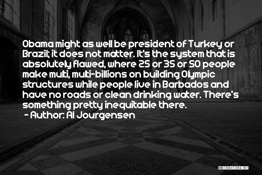 Al Jourgensen Quotes: Obama Might As Well Be President Of Turkey Or Brazil; It Does Not Matter. It's The System That Is Absolutely