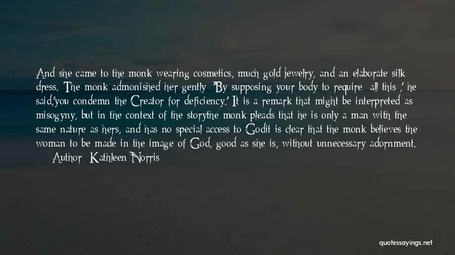 Kathleen Norris Quotes: And She Came To The Monk Wearing Cosmetics, Much Gold Jewelry, And An Elaborate Silk Dress. The Monk Admonished Her