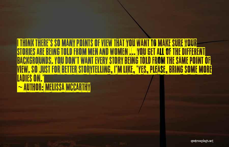 Melissa McCarthy Quotes: I Think There's So Many Points Of View That You Want To Make Sure Your Stories Are Being Told From