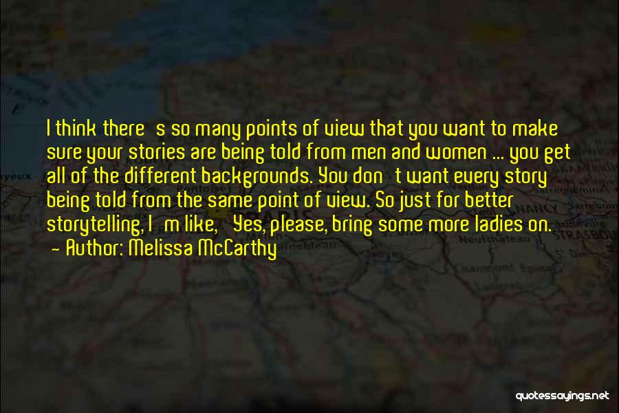 Melissa McCarthy Quotes: I Think There's So Many Points Of View That You Want To Make Sure Your Stories Are Being Told From