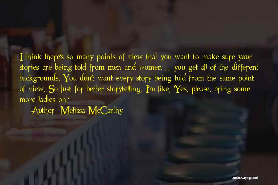 Melissa McCarthy Quotes: I Think There's So Many Points Of View That You Want To Make Sure Your Stories Are Being Told From