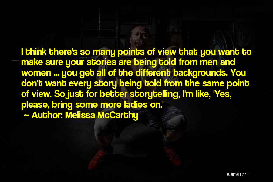 Melissa McCarthy Quotes: I Think There's So Many Points Of View That You Want To Make Sure Your Stories Are Being Told From