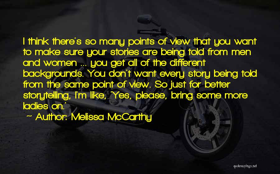 Melissa McCarthy Quotes: I Think There's So Many Points Of View That You Want To Make Sure Your Stories Are Being Told From