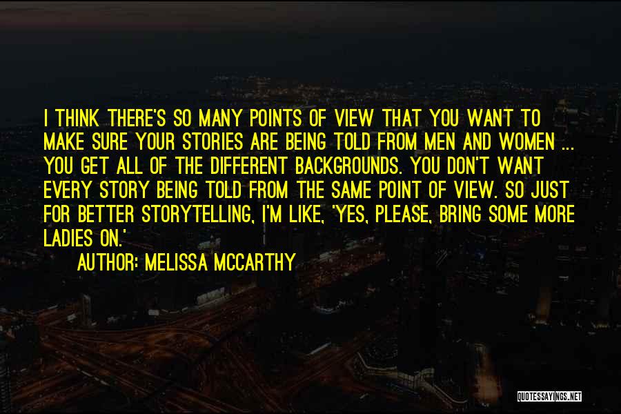 Melissa McCarthy Quotes: I Think There's So Many Points Of View That You Want To Make Sure Your Stories Are Being Told From