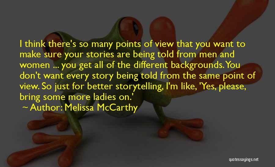 Melissa McCarthy Quotes: I Think There's So Many Points Of View That You Want To Make Sure Your Stories Are Being Told From