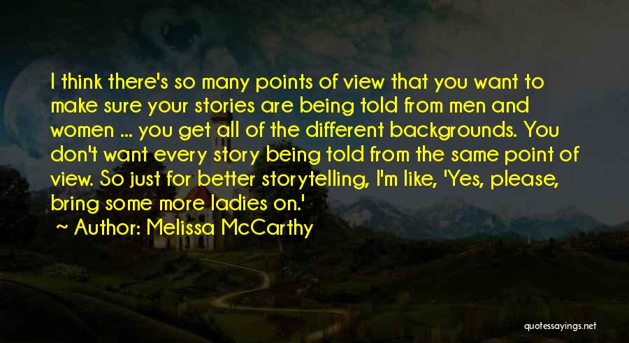 Melissa McCarthy Quotes: I Think There's So Many Points Of View That You Want To Make Sure Your Stories Are Being Told From