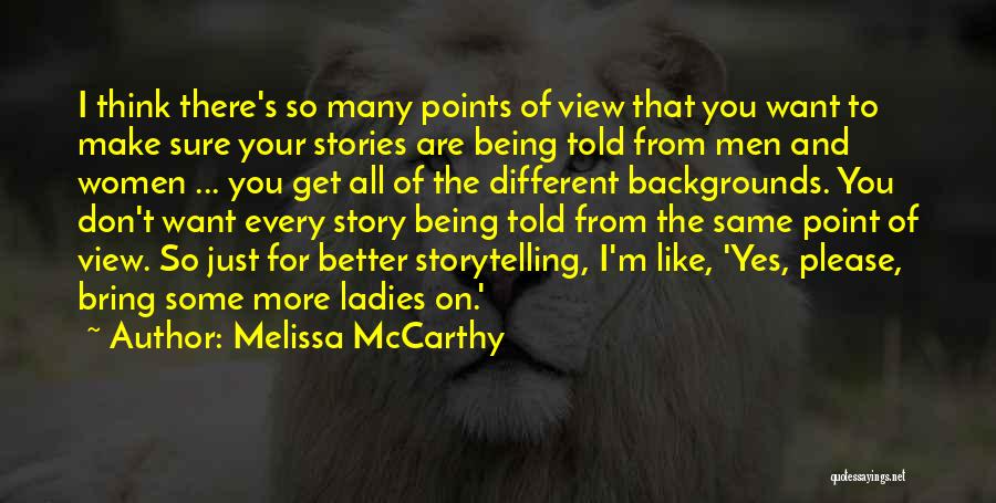 Melissa McCarthy Quotes: I Think There's So Many Points Of View That You Want To Make Sure Your Stories Are Being Told From