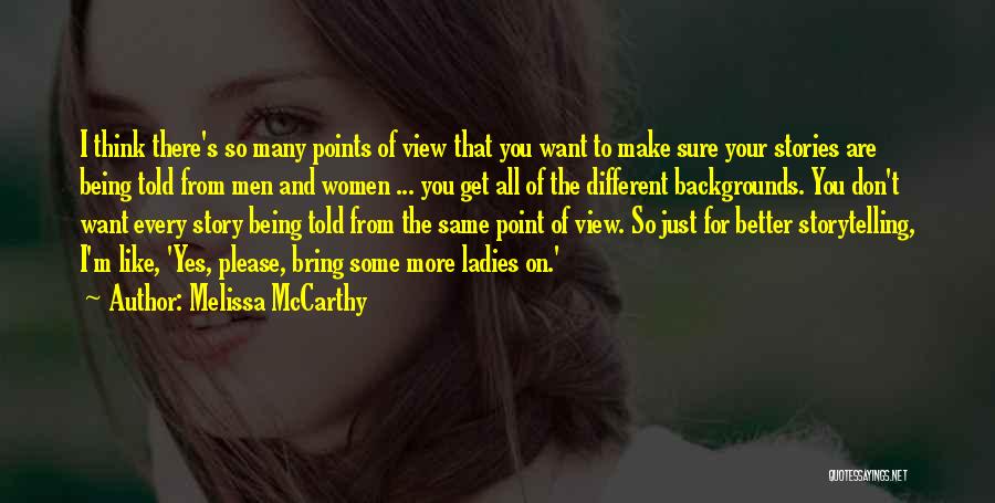 Melissa McCarthy Quotes: I Think There's So Many Points Of View That You Want To Make Sure Your Stories Are Being Told From