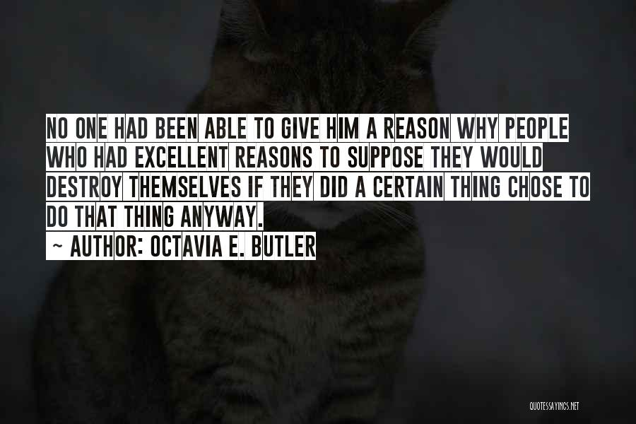 Octavia E. Butler Quotes: No One Had Been Able To Give Him A Reason Why People Who Had Excellent Reasons To Suppose They Would