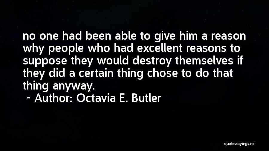 Octavia E. Butler Quotes: No One Had Been Able To Give Him A Reason Why People Who Had Excellent Reasons To Suppose They Would