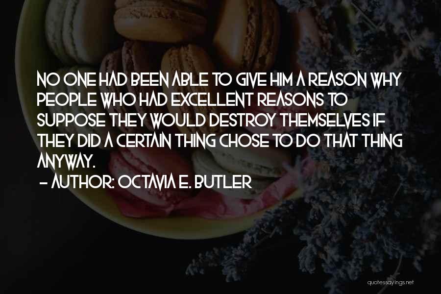 Octavia E. Butler Quotes: No One Had Been Able To Give Him A Reason Why People Who Had Excellent Reasons To Suppose They Would