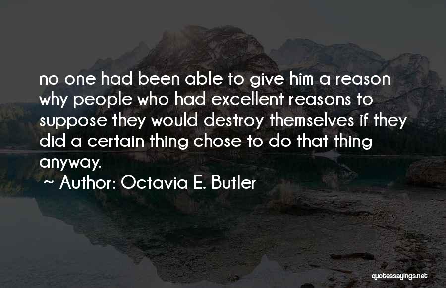 Octavia E. Butler Quotes: No One Had Been Able To Give Him A Reason Why People Who Had Excellent Reasons To Suppose They Would