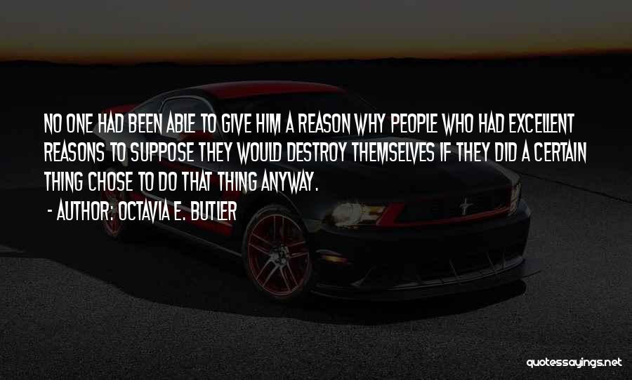 Octavia E. Butler Quotes: No One Had Been Able To Give Him A Reason Why People Who Had Excellent Reasons To Suppose They Would