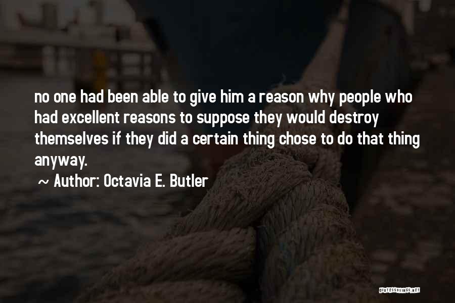 Octavia E. Butler Quotes: No One Had Been Able To Give Him A Reason Why People Who Had Excellent Reasons To Suppose They Would