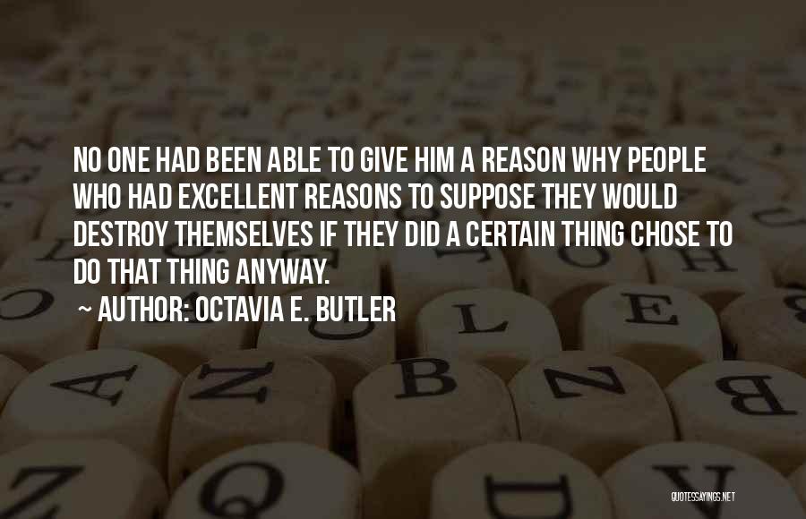 Octavia E. Butler Quotes: No One Had Been Able To Give Him A Reason Why People Who Had Excellent Reasons To Suppose They Would