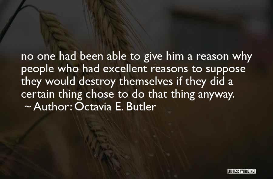 Octavia E. Butler Quotes: No One Had Been Able To Give Him A Reason Why People Who Had Excellent Reasons To Suppose They Would