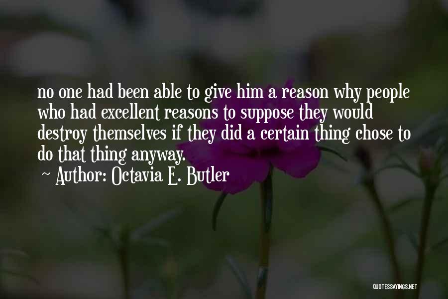 Octavia E. Butler Quotes: No One Had Been Able To Give Him A Reason Why People Who Had Excellent Reasons To Suppose They Would