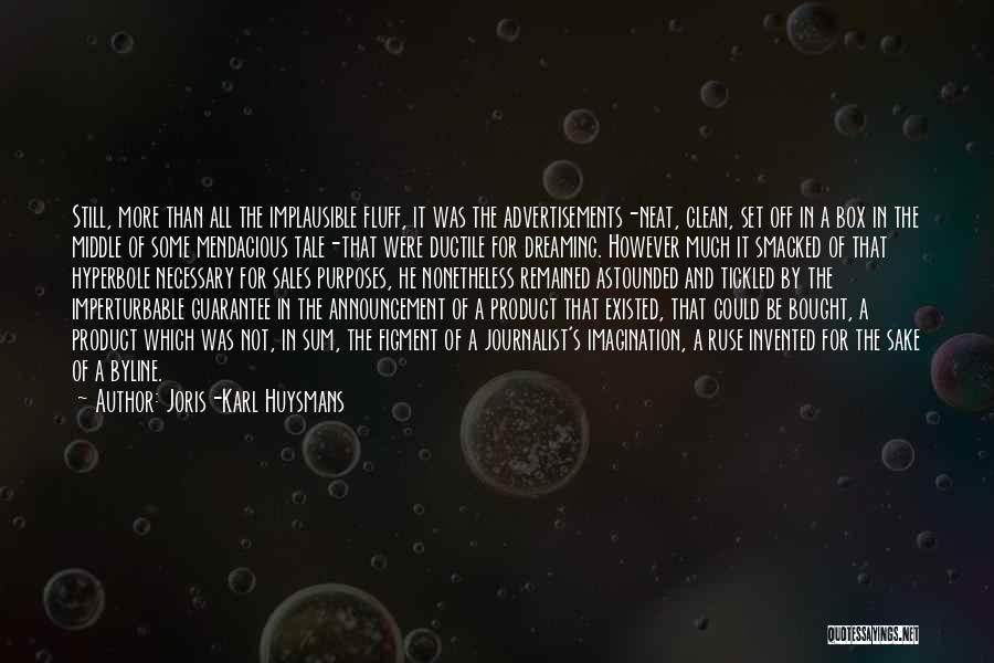 Joris-Karl Huysmans Quotes: Still, More Than All The Implausible Fluff, It Was The Advertisements-neat, Clean, Set Off In A Box In The Middle