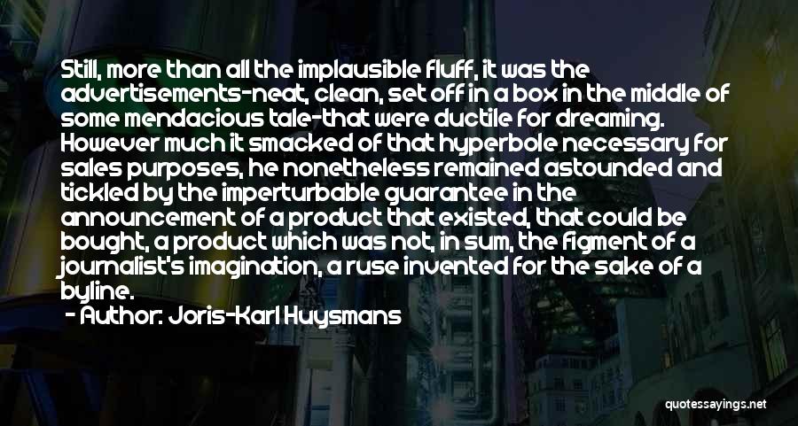 Joris-Karl Huysmans Quotes: Still, More Than All The Implausible Fluff, It Was The Advertisements-neat, Clean, Set Off In A Box In The Middle