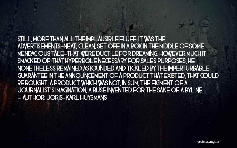 Joris-Karl Huysmans Quotes: Still, More Than All The Implausible Fluff, It Was The Advertisements-neat, Clean, Set Off In A Box In The Middle