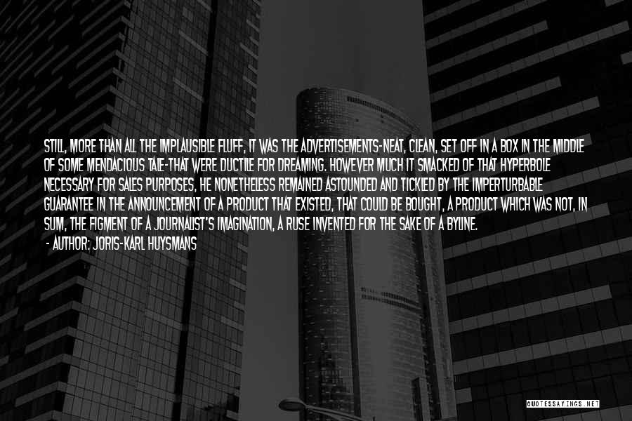 Joris-Karl Huysmans Quotes: Still, More Than All The Implausible Fluff, It Was The Advertisements-neat, Clean, Set Off In A Box In The Middle