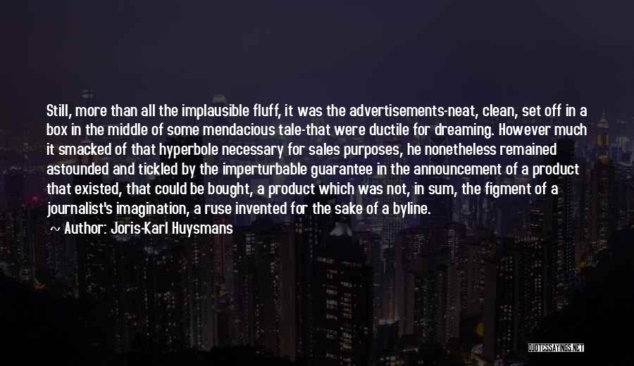 Joris-Karl Huysmans Quotes: Still, More Than All The Implausible Fluff, It Was The Advertisements-neat, Clean, Set Off In A Box In The Middle