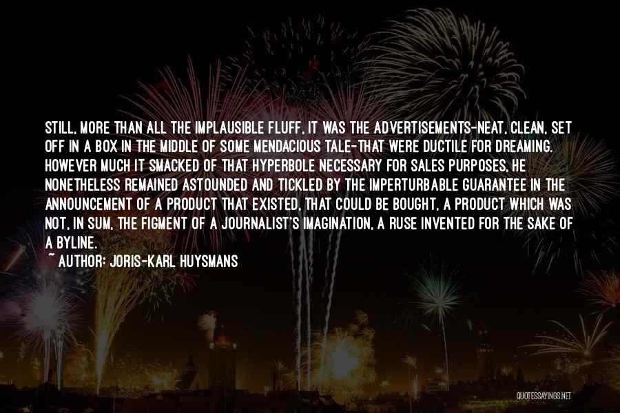 Joris-Karl Huysmans Quotes: Still, More Than All The Implausible Fluff, It Was The Advertisements-neat, Clean, Set Off In A Box In The Middle