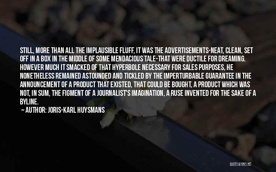 Joris-Karl Huysmans Quotes: Still, More Than All The Implausible Fluff, It Was The Advertisements-neat, Clean, Set Off In A Box In The Middle