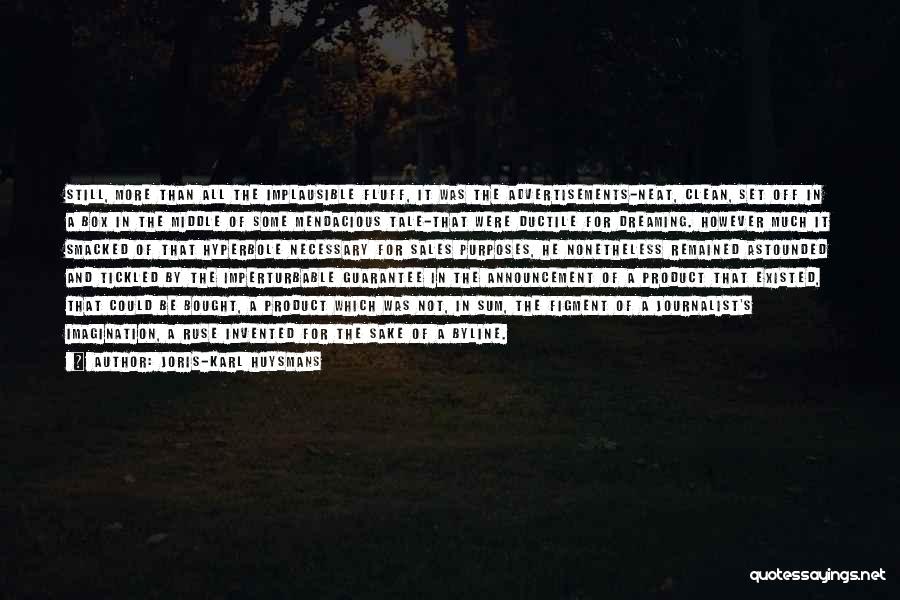 Joris-Karl Huysmans Quotes: Still, More Than All The Implausible Fluff, It Was The Advertisements-neat, Clean, Set Off In A Box In The Middle