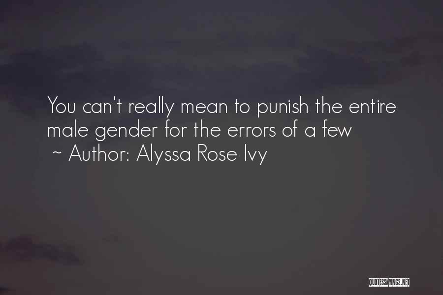Alyssa Rose Ivy Quotes: You Can't Really Mean To Punish The Entire Male Gender For The Errors Of A Few