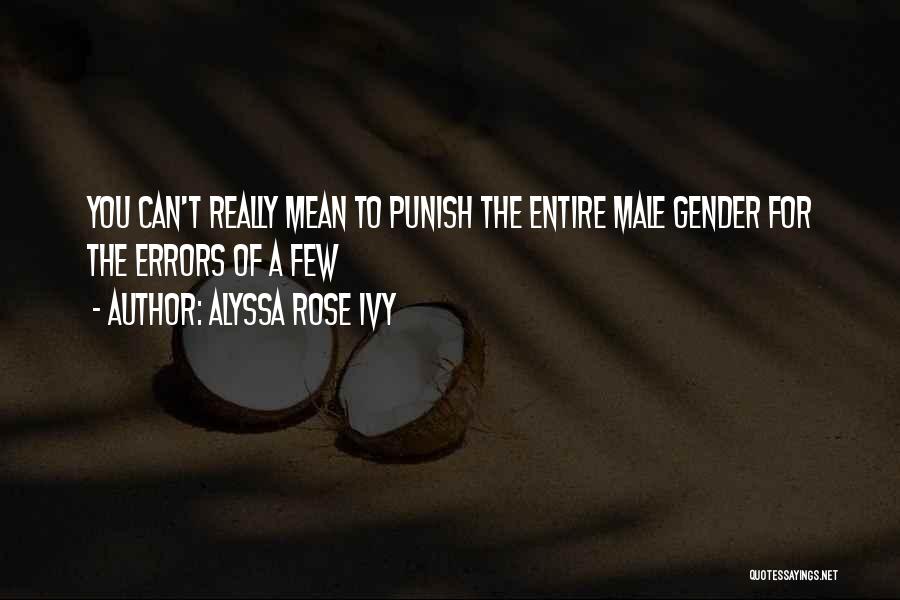 Alyssa Rose Ivy Quotes: You Can't Really Mean To Punish The Entire Male Gender For The Errors Of A Few