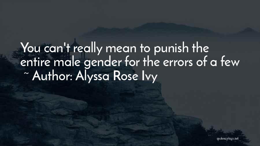 Alyssa Rose Ivy Quotes: You Can't Really Mean To Punish The Entire Male Gender For The Errors Of A Few