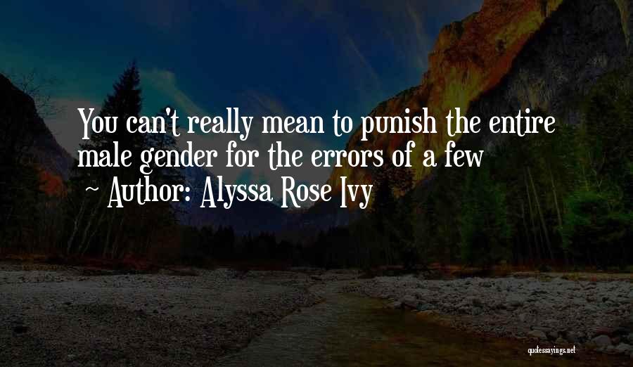 Alyssa Rose Ivy Quotes: You Can't Really Mean To Punish The Entire Male Gender For The Errors Of A Few